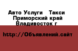 Авто Услуги - Такси. Приморский край,Владивосток г.